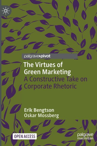 The Virtues Of Green Marketing: A Constructive Take On Corporate Rhetoric (Rhetoric, Politics And Society)