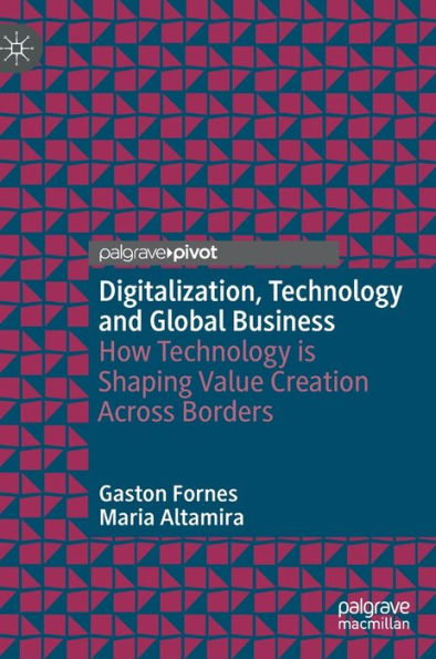 Digitalization, Technology And Global Business: How Technology Is Shaping Value Creation Across Borders - 9783031331107