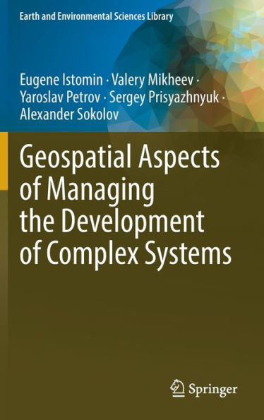 Geospatial Aspects Of Managing The Development Of Complex Systems (Earth And Environmental Sciences Library)
