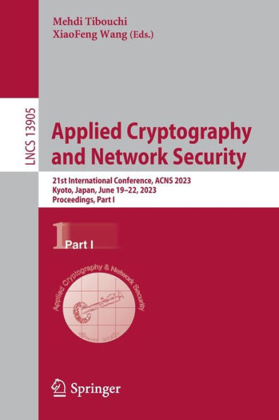 Applied Cryptography And Network Security: 21St International Conference, Acns 2023, Kyoto, Japan, June 19-22, 2023, Proceedings, Part I (Lecture Notes In Computer Science, 13905)