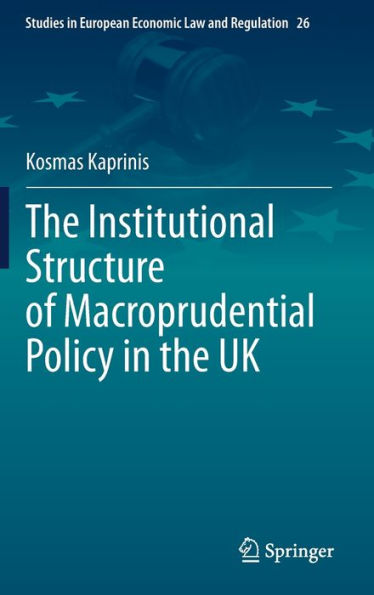 The Institutional Structure Of Macroprudential Policy In The Uk (Studies In European Economic Law And Regulation, 26)