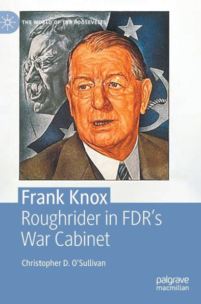 Frank Knox: Roughrider In Fdr'S War Cabinet (The World Of The Roosevelts)