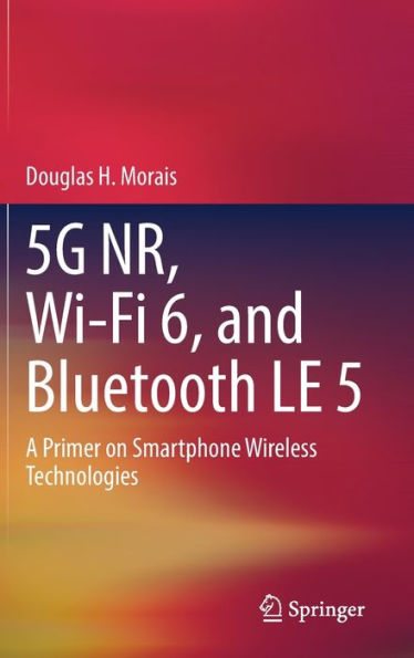 5G Nr, Wi-Fi 6, And Bluetooth Le 5: A Primer On Smartphone Wireless Technologies