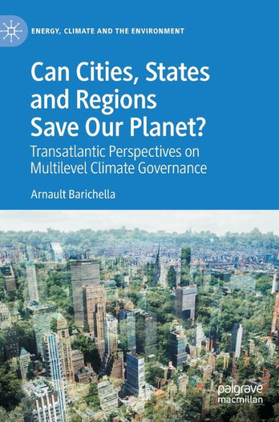 Can Cities, States And Regions Save Our Planet?: Transatlantic Perspectives On Multilevel Climate Governance (Energy, Climate And The Environment)