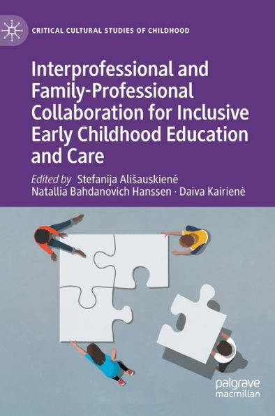 Interprofessional And Family-Professional Collaboration For Inclusive Early Childhood Education And Care (Critical Cultural Studies Of Childhood)