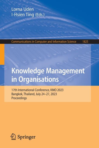 Knowledge Management In Organisations: 17Th International Conference, Kmo 2023, Bangkok, Thailand, July 24-27, 2023, Proceedings (Communications In Computer And Information Science, 1825)