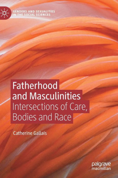 Fatherhood And Masculinities: Intersections Of Care, Bodies And Race (Genders And Sexualities In The Social Sciences)
