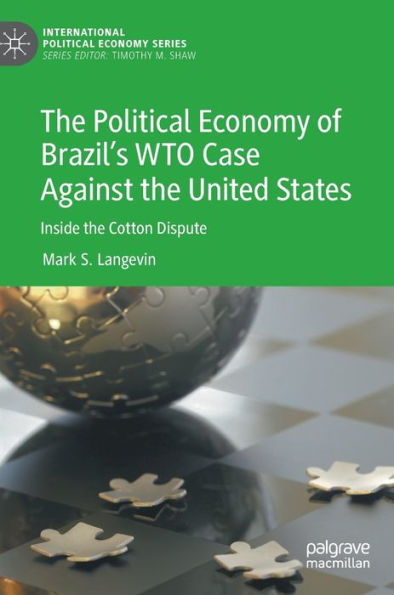 The Political Economy Of Brazil'S Wto Case Against The United States: Inside The Cotton Dispute (International Political Economy Series)