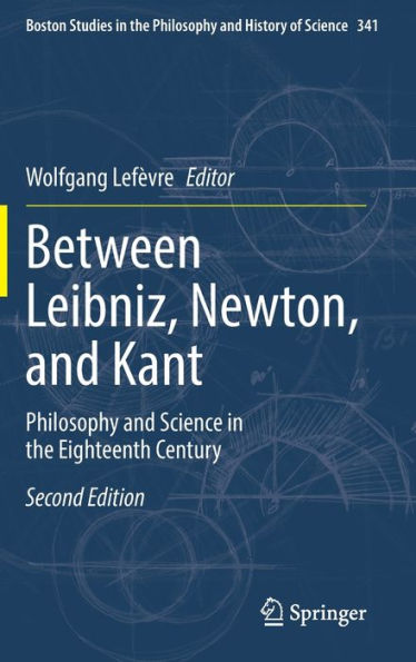 Between Leibniz, Newton, And Kant: Philosophy And Science In The Eighteenth Century (Boston Studies In The Philosophy And History Of Science, 341)