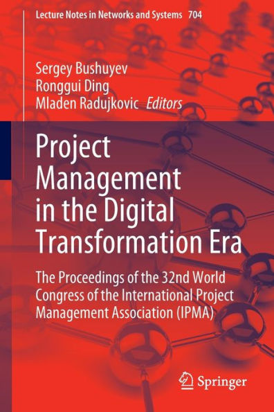 Project Management In The Digital Transformation Era: The Proceedings Of The 32Nd World Congress Of The International Project Management Association (Ipma) (Lecture Notes In Networks And Systems, 704)