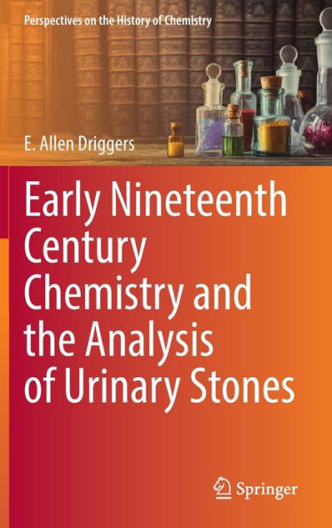 Early Nineteenth Century Chemistry And The Analysis Of Urinary Stones (Perspectives On The History Of Chemistry)