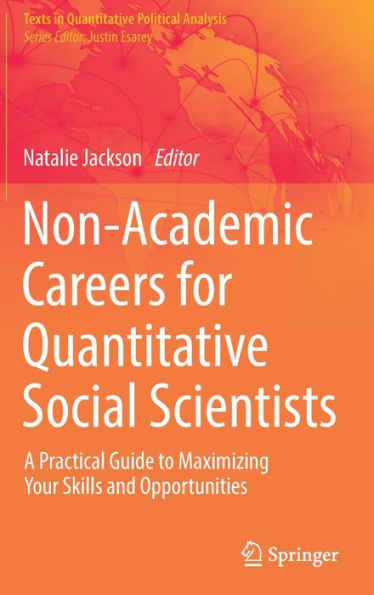 Non-Academic Careers For Quantitative Social Scientists: A Practical Guide To Maximizing Your Skills And Opportunities (Texts In Quantitative Political Analysis)