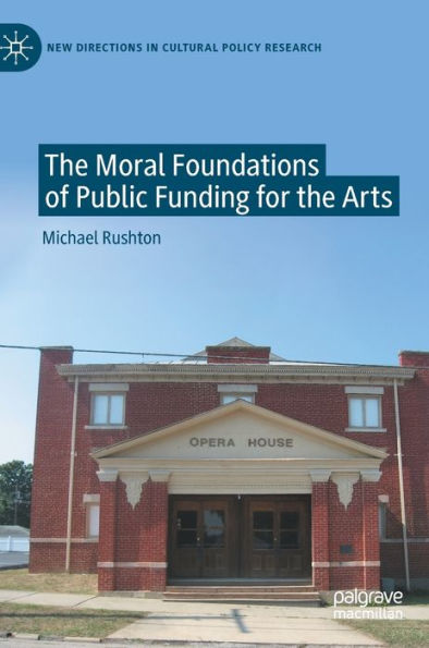 The Moral Foundations Of Public Funding For The Arts (New Directions In Cultural Policy Research)