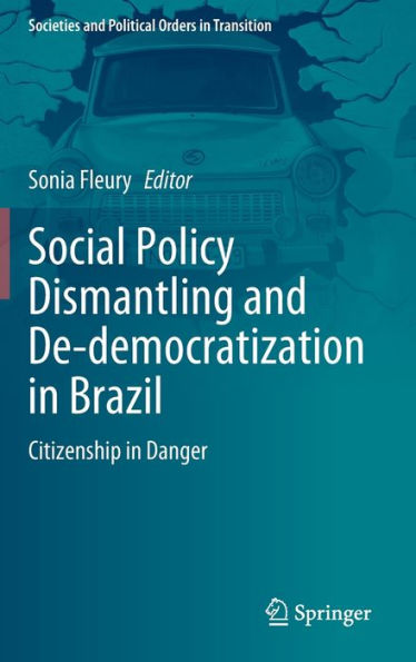 Social Policy Dismantling And De-Democratization In Brazil: Citizenship In Danger (Societies And Political Orders In Transition)