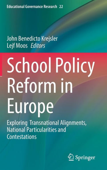 School Policy Reform In Europe: Exploring Transnational Alignments, National Particularities And Contestations (Educational Governance Research, 22)