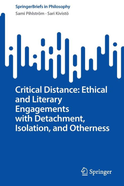 Critical Distance: Ethical And Literary Engagements With Detachment, Isolation, And Otherness (Springerbriefs In Philosophy)
