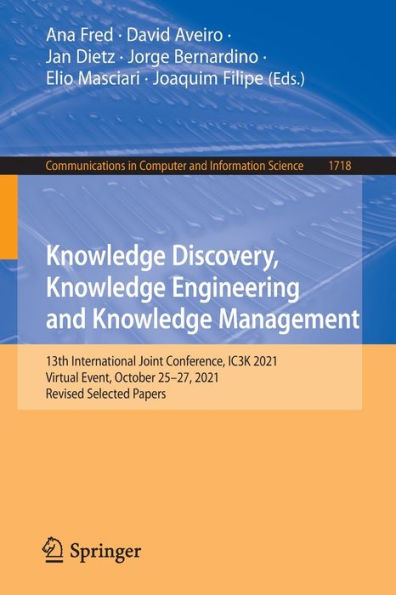 Knowledge Discovery, Knowledge Engineering And Knowledge Management: 13Th International Joint Conference, Ic3K 2021, Virtual Event, October 25-27, ... In Computer And Information Science, 1718)