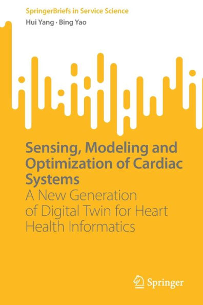 Sensing, Modeling And Optimization Of Cardiac Systems: A New Generation Of Digital Twin For Heart Health Informatics (Springerbriefs In Service Science)