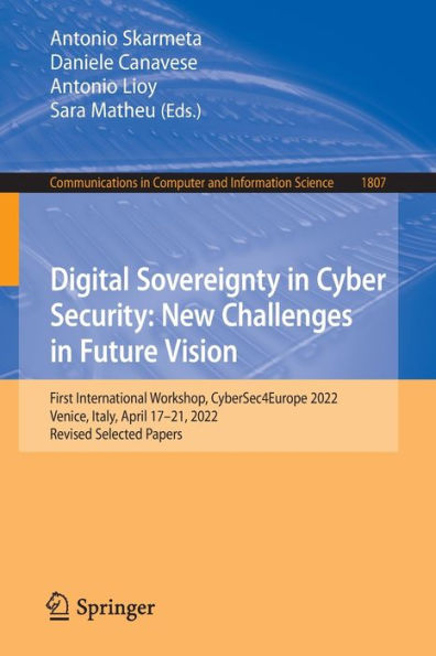 Digital Sovereignty In Cyber Security: New Challenges In Future Vision: First International Workshop, Cybersec4Europe 2022, Venice, Italy, April ... In Computer And Information Science, 1807)