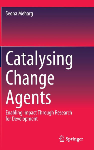 Catalysing Change Agents: Enabling Impact Through Research For Development