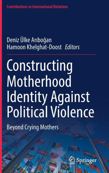 Constructing Motherhood Identity Against Political Violence: Beyond Crying Mothers (Contributions To International Relations)