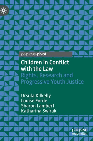 Children In Conflict With The Law: Rights, Research And Progressive Youth Justice (Palgrave Critical Studies In Human Rights And Criminology)