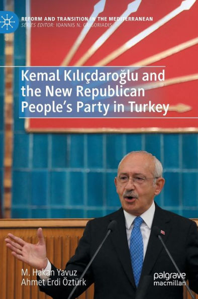 Kemal Kilicdaroglu And The New Republican People'S Party In Turkey (Reform And Transition In The Mediterranean)