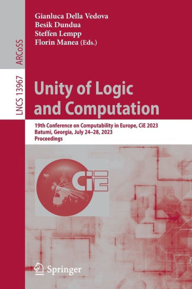 Unity Of Logic And Computation: 19Th Conference On Computability In Europe, Cie 2023, Batumi, Georgia, July 24-28, 2023, Proceedings (Lecture Notes In Computer Science, 13967)