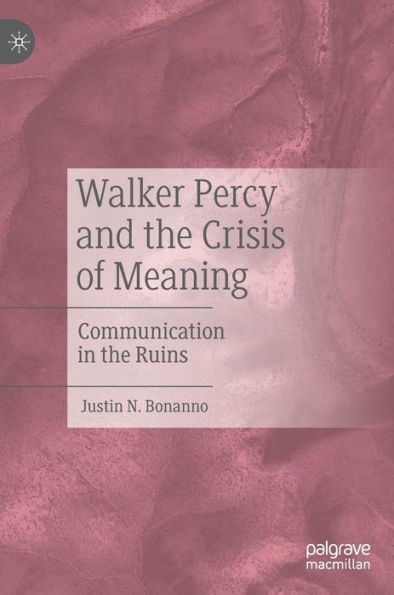 Walker Percy And The Crisis Of Meaning: Communication In The Ruins