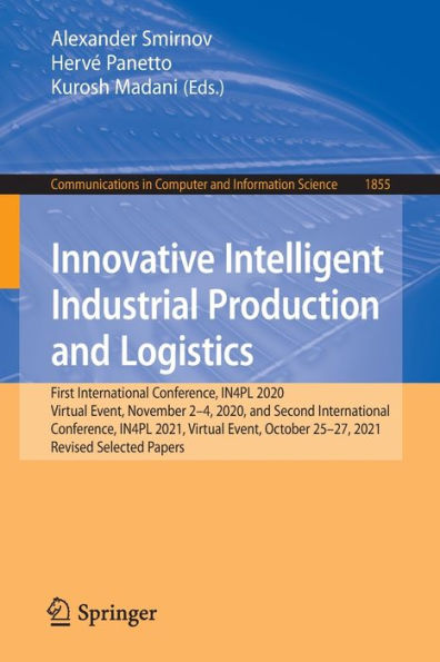 Innovative Intelligent Industrial Production And Logistics: First International Conference, In4Pl 2020, Virtual Event, November 2-4, 2020, And Second ... In Computer And Information Science, 1855)