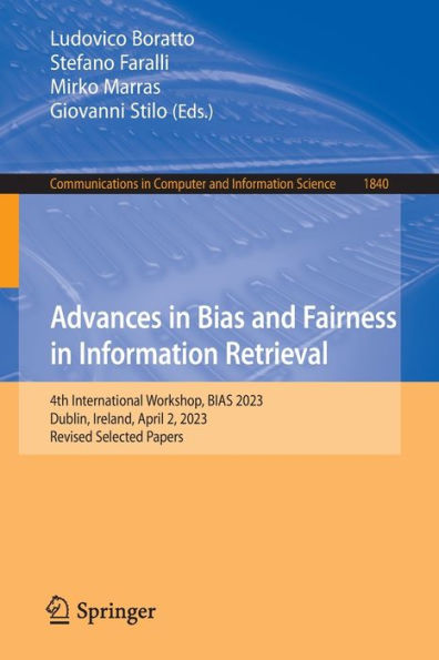 Advances In Bias And Fairness In Information Retrieval: 4Th International Workshop, Bias 2023, Dublin, Ireland, April 2, 2023, Revised Selected Papers ... In Computer And Information Science, 1840)