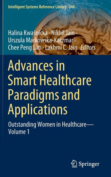 Advances In Smart Healthcare Paradigms And Applications: Outstanding Women In Healthcare?Volume 1 (Intelligent Systems Reference Library, 244)