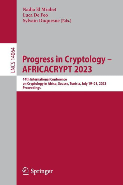 Progress In Cryptology - Africacrypt 2023: 14Th International Conference On Cryptology In Africa, Sousse, Tunisia, July 19-21, 2023, Proceedings (Lecture Notes In Computer Science, 14064)