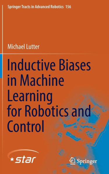 Inductive Biases In Machine Learning For Robotics And Control (Springer Tracts In Advanced Robotics, 156)