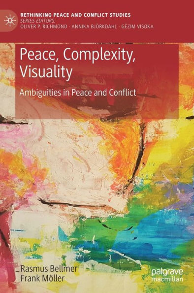 Peace, Complexity, Visuality: Ambiguities In Peace And Conflict (Rethinking Peace And Conflict Studies)