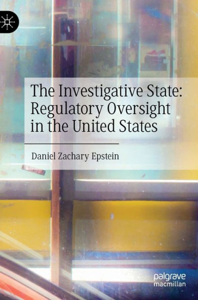 The Investigative State: Regulatory Oversight In The United States: The Investigative State