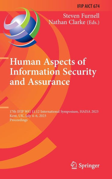 Human Aspects Of Information Security And Assurance: 17Th Ifip Wg 11.12 International Symposium, Haisa 2023, Kent, Uk, July 4-6, 2023, Proceedings ... And Communication Technology, 674)