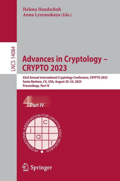 Advances In Cryptology - Crypto 2023: 43Rd Annual International Cryptology Conference, Crypto 2023, Santa Barbara, Ca, Usa, August 20-24, 2023, ... Iv (Lecture Notes In Computer Science, 14084)