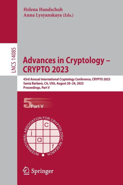 Advances In Cryptology - Crypto 2023: 43Rd Annual International Cryptology Conference, Crypto 2023, Santa Barbara, Ca, Usa, August 20-24, 2023, ... V (Lecture Notes In Computer Science, 14085)
