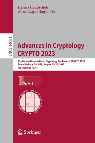 Advances In Cryptology - Crypto 2023: 43Rd Annual International Cryptology Conference, Crypto 2023, Santa Barbara, Ca, Usa, August 20-24, 2023, ... I (Lecture Notes In Computer Science, 14081)