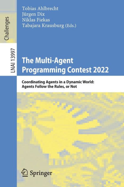 The Multi-Agent Programming Contest 2022: Coordinating Agents In A Dynamic World: Agents Follow The Rules, Or Not (Lecture Notes In Computer Science, 13997)