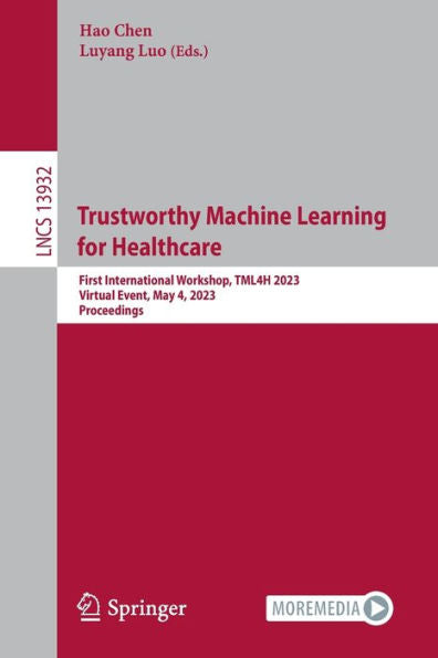 Trustworthy Machine Learning For Healthcare: First International Workshop, Tml4H 2023, Virtual Event, May 4, 2023, Proceedings (Lecture Notes In Computer Science, 13932)