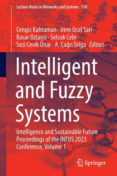 Intelligent And Fuzzy Systems: Intelligence And Sustainable Future Proceedings Of The Infus 2023 Conference, Volume 1 (Lecture Notes In Networks And Systems, 758)