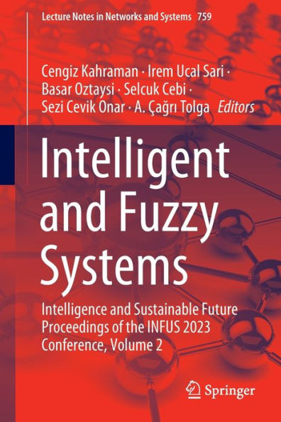 Intelligent And Fuzzy Systems: Intelligence And Sustainable Future Proceedings Of The Infus 2023 Conference, Volume 2 (Lecture Notes In Networks And Systems, 759)
