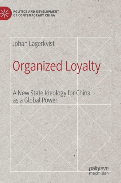 Organized Loyalty: A New State Ideology For China As A Global Power (Politics And Development Of Contemporary China)
