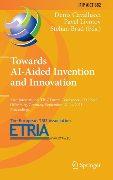 Towards Ai-Aided Invention And Innovation: 23Rd International Triz Future Conference, Tfc 2023, Offenburg, Germany, September 12-14, 2023, Proceedings ... And Communication Technology, 682)
