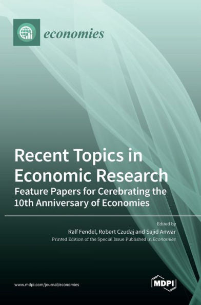 Recent Topics In Economic Research: Feature Papers For Cerebrating The 10Th Anniversary Of Economies