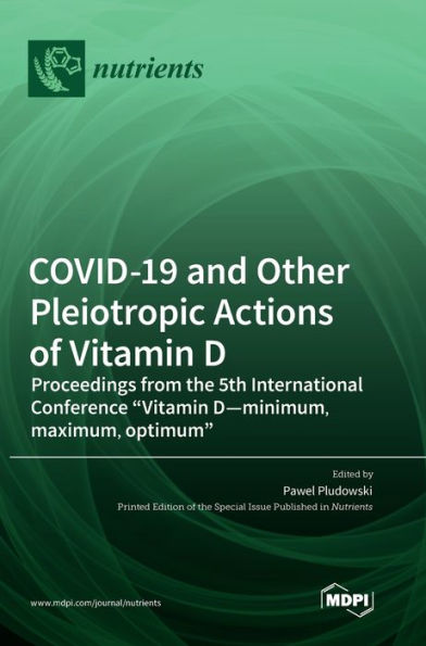 Covid-19 And Other Pleiotropic Actions Of Vitamin D: Proceedings From The 5Th International Conference Vitamin D-Minimum, Maximum, Optimum