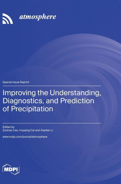 Improving The Understanding, Diagnostics, And Prediction Of Precipitation