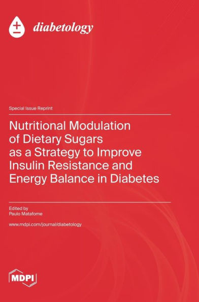 Nutritional Modulation Of Dietary Sugars As A Strategy To Improve Insulin Resistance And Energy Balance In Diabetes